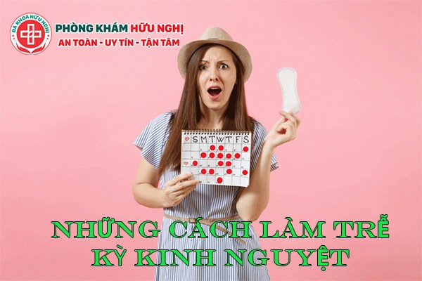Những cách làm trễ kỳ kinh nguyệt